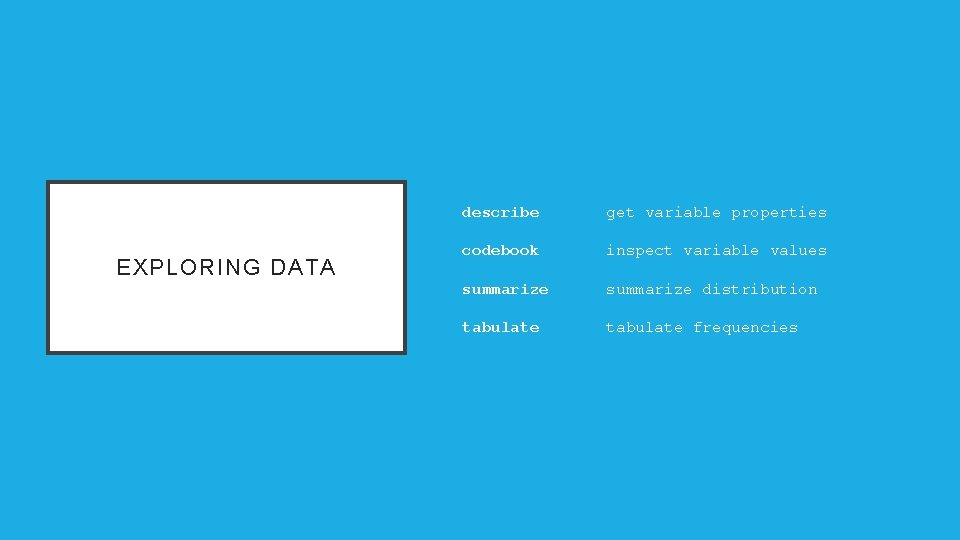 EXPLORING DATA describe get variable properties codebook inspect variable values summarize distribution tabulate frequencies