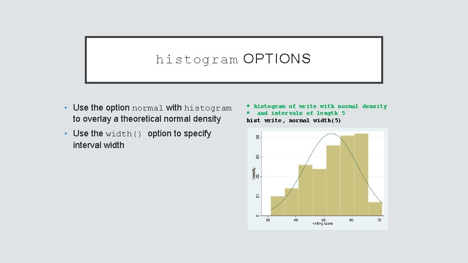 histogram OPTIONS • Use the option normal with histogram to overlay a theoretical normal