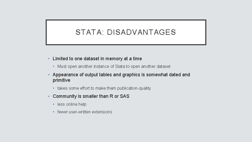 STATA: DISADVANTAGES • Limited to one dataset in memory at a time • Must