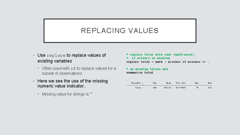 REPLACING VALUES • Use replace to replace values of existing variables • Often used