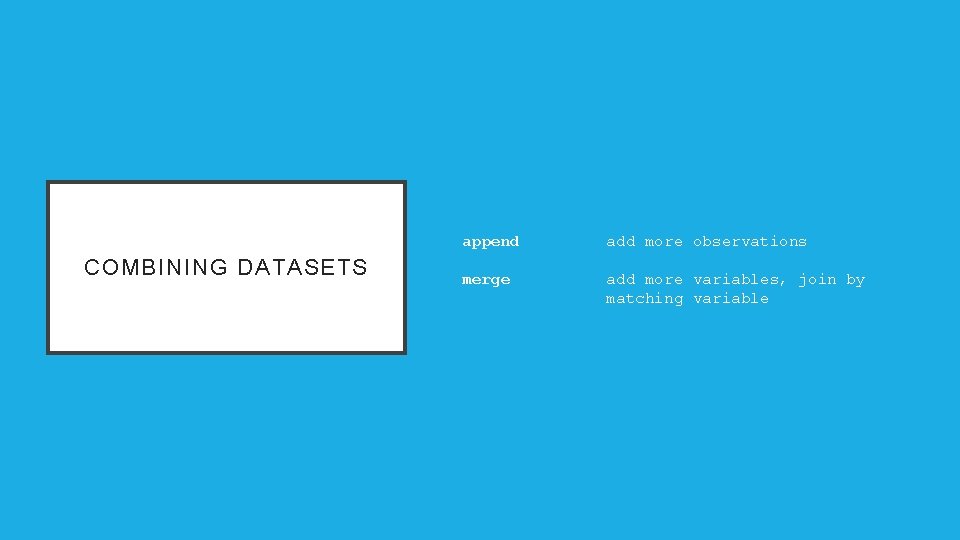 COMBINING DATASETS append add more observations merge add more variables, join by matching variable