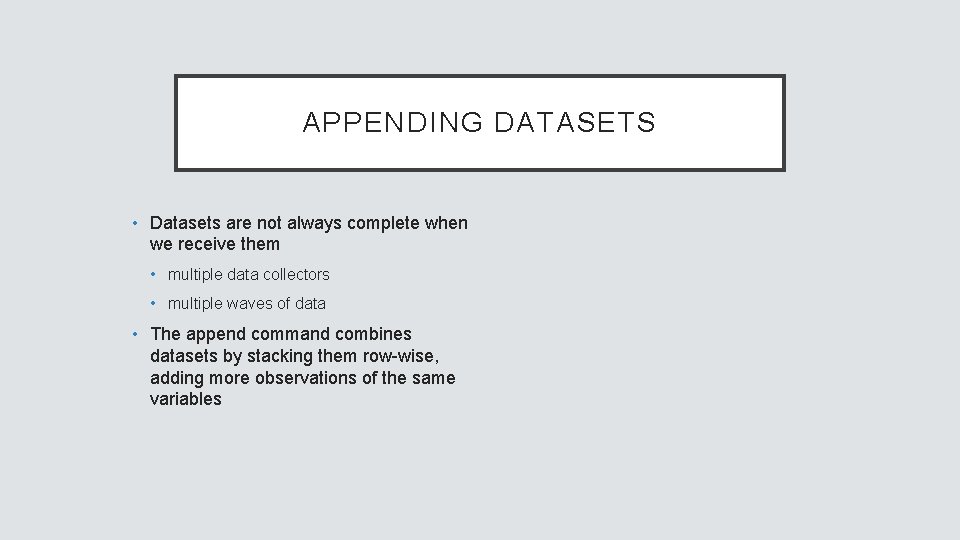 APPENDING DATASETS • Datasets are not always complete when we receive them • multiple