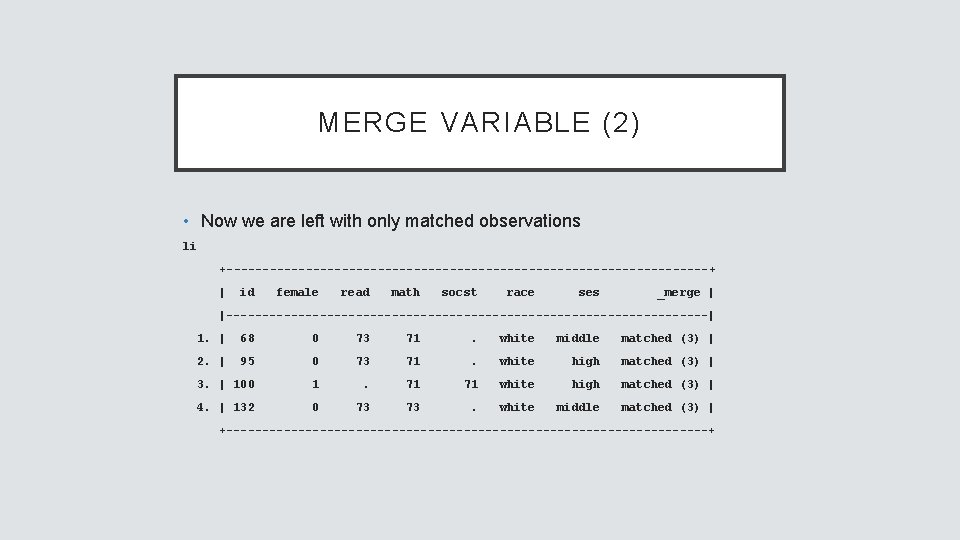 MERGE VARIABLE (2) • Now we are left with only matched observations li +----------------------------------+