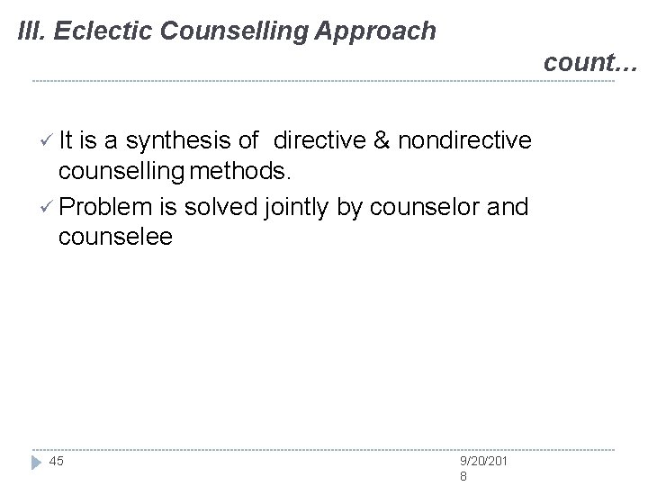 III. Eclectic Counselling Approach count… It is a synthesis of directive & nondirective counselling