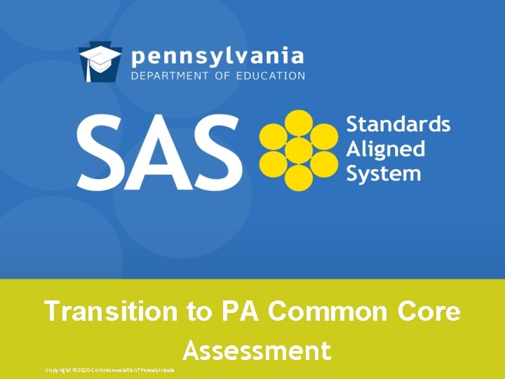 Transition to PA Common Core Assessment Copyright © 2010 Commonwealth of Pennsylvania 