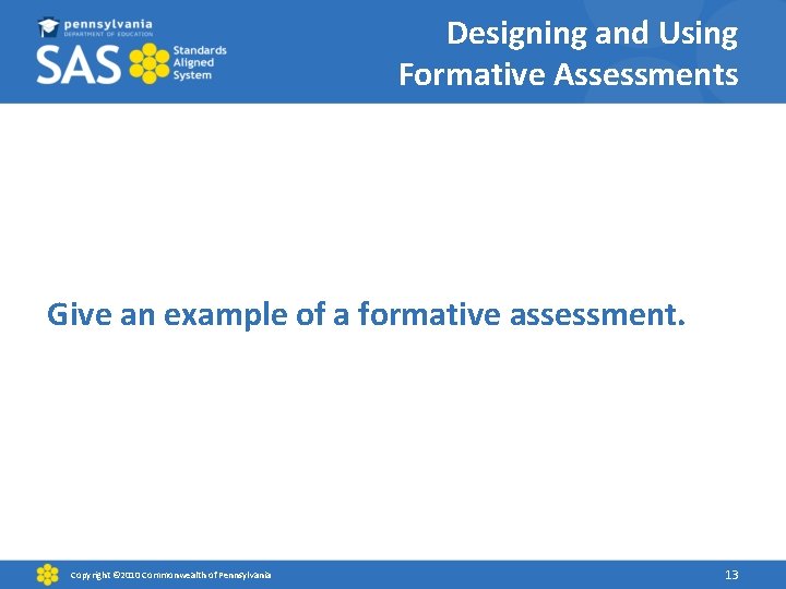 Designing and Using Formative Assessments Give an example of a formative assessment. Copyright ©