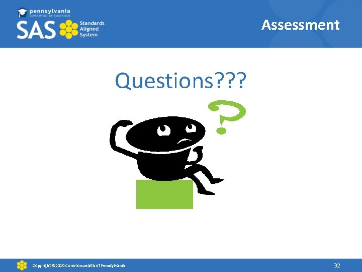 Assessment Questions? ? ? Copyright © 2010 Commonwealth of Pennsylvania 32 