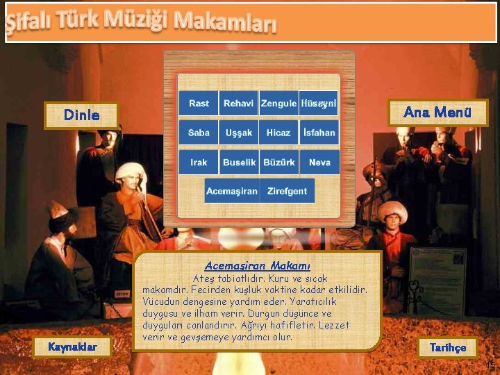 Dinle Hüseyni Ana Menü Acemaşiran Makamı Kaynaklar Ateş tabiatlıdır. Kuru ve sıcak makamdır. Fecirden