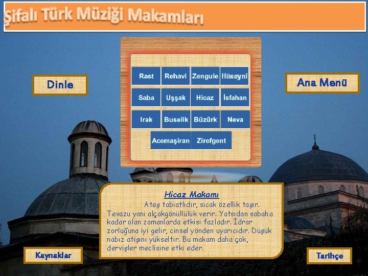 Hüseyni Dinle Ana Menü Hicaz Makamı Kaynaklar Ateş tabiatlıdır, sıcak özellik taşır. Tevazu yani