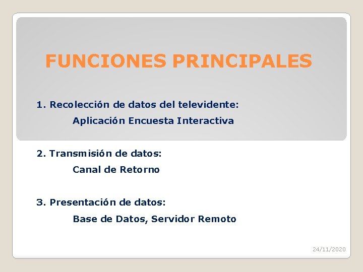 FUNCIONES PRINCIPALES 1. Recolección de datos del televidente: Aplicación Encuesta Interactiva 2. Transmisión de
