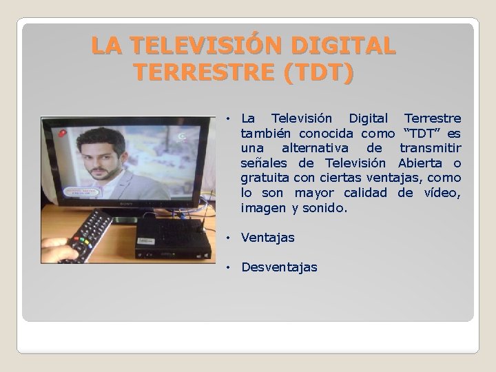 LA TELEVISIÓN DIGITAL TERRESTRE (TDT) • La Televisión Digital Terrestre también conocida como “TDT”