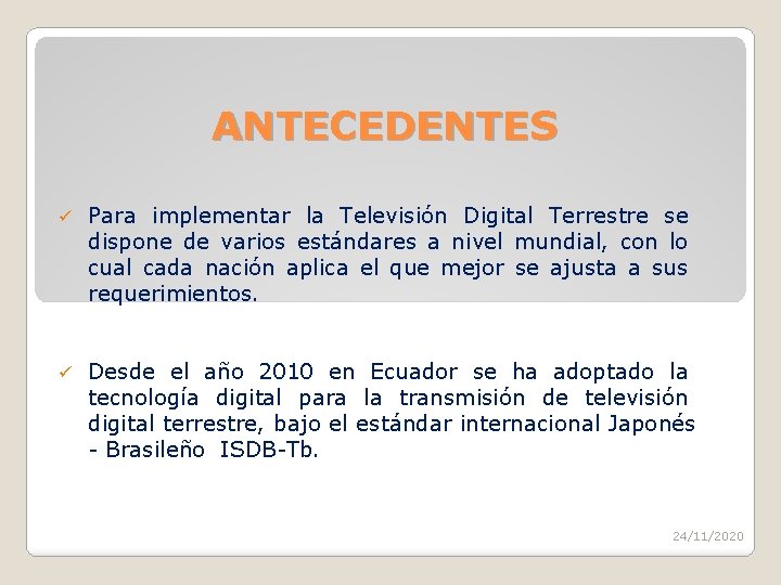 ANTECEDENTES ü Para implementar la Televisión Digital Terrestre se dispone de varios estándares a