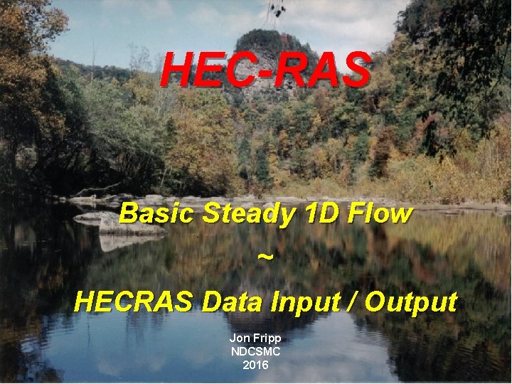 HEC-RAS Basic Steady 1 D Flow ~ HECRAS Data Input / Output Jon Fripp