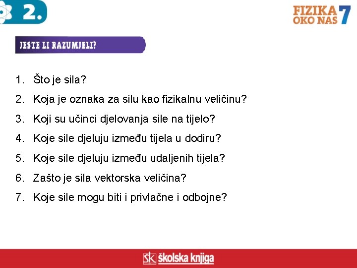 1. Što je sila? 2. Koja je oznaka za silu kao fizikalnu veličinu? 3.