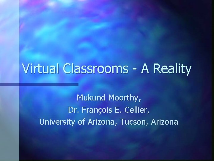 Virtual Classrooms - A Reality Mukund Moorthy, Dr. François E. Cellier, University of Arizona,