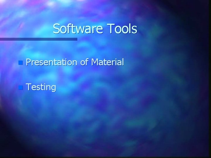 Software Tools n Presentation of Material n Testing 