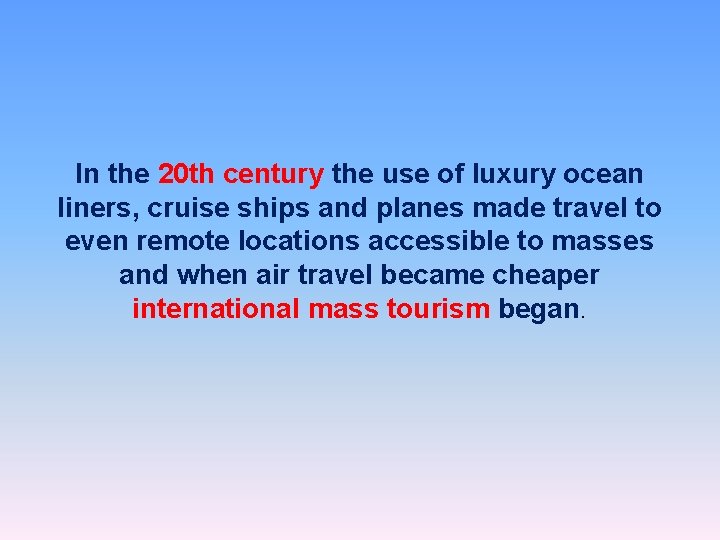 In the 20 th century the use of luxury ocean liners, cruise ships and