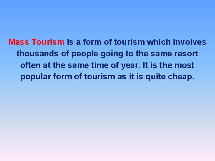 Mass Tourism is a form of tourism which involves thousands of people going to