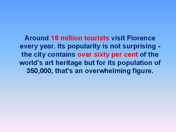Around 16 million tourists visit Florence every year. Its popularity is not surprising the