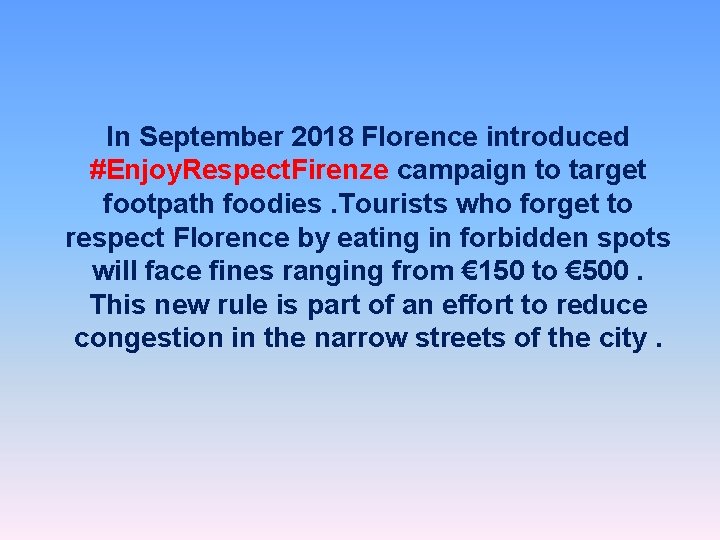 In September 2018 Florence introduced #Enjoy. Respect. Firenze campaign to target footpath foodies. Tourists