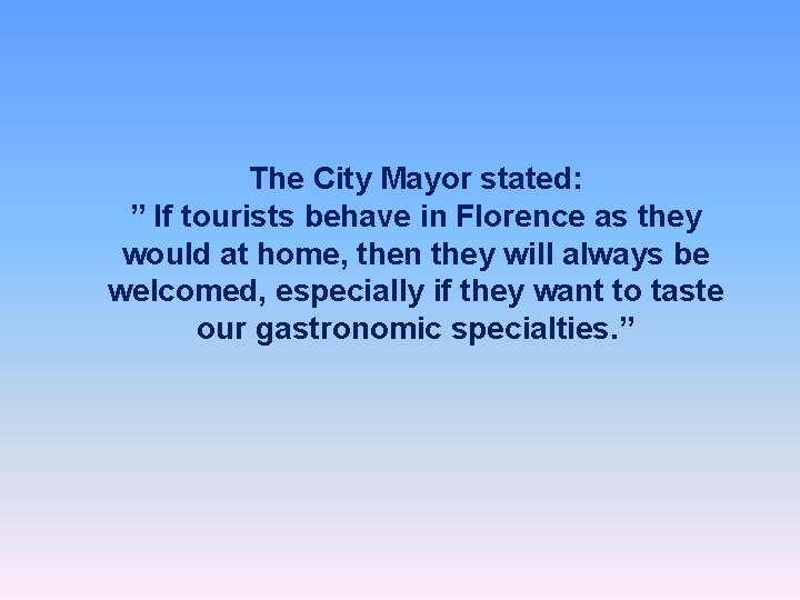The City Mayor stated: ” If tourists behave in Florence as they would at
