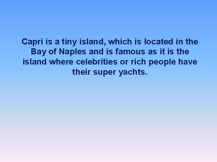 Capri is a tiny island, which is located in the Bay of Naples and