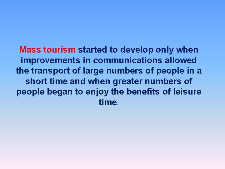 Mass tourism started to develop only when improvements in communications allowed the transport of