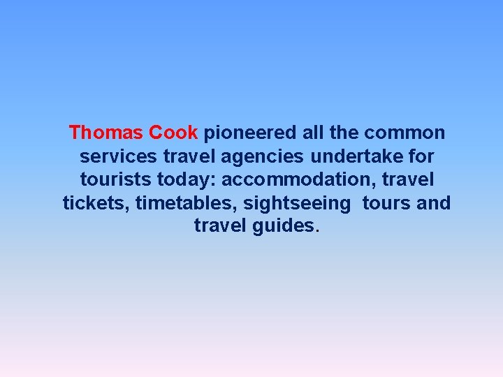 Thomas Cook pioneered all the common services travel agencies undertake for tourists today: accommodation,