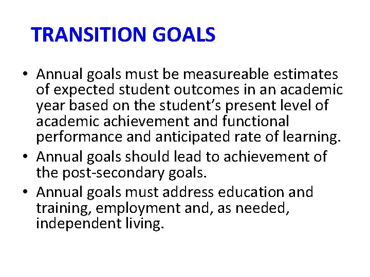 TRANSITION GOALS • Annual goals must be measureable estimates of expected student outcomes in