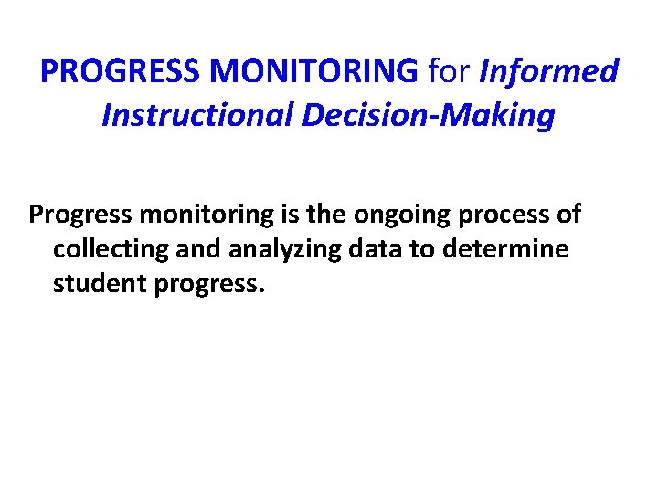 PROGRESS MONITORING for Informed Instructional Decision-Making Progress monitoring is the ongoing process of collecting