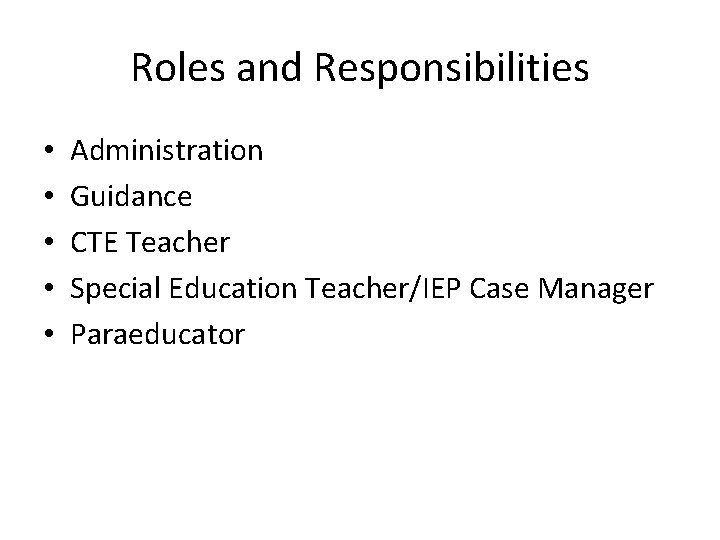 Roles and Responsibilities • • • Administration Guidance CTE Teacher Special Education Teacher/IEP Case