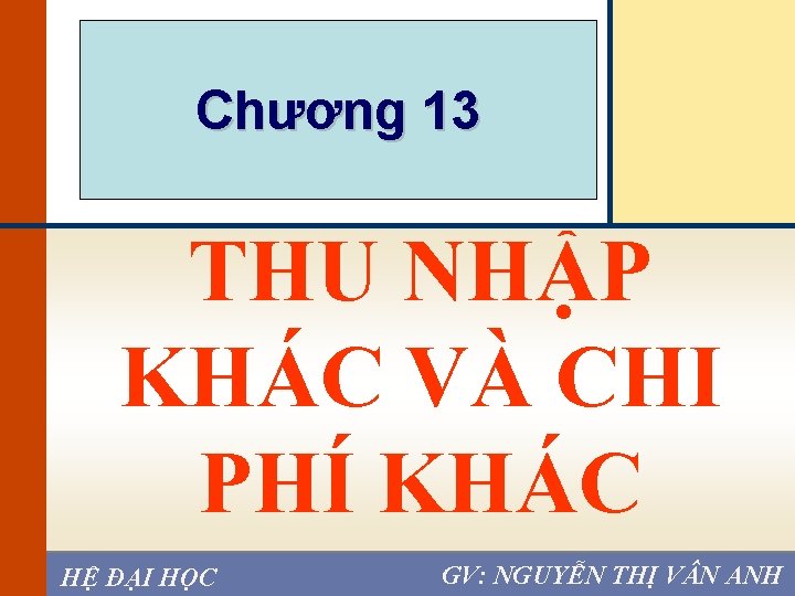 Chapter Chương 13 THU NHẬP KHÁC VÀ CHI PHÍ KHÁC HỆ ĐẠI HỌC GV: