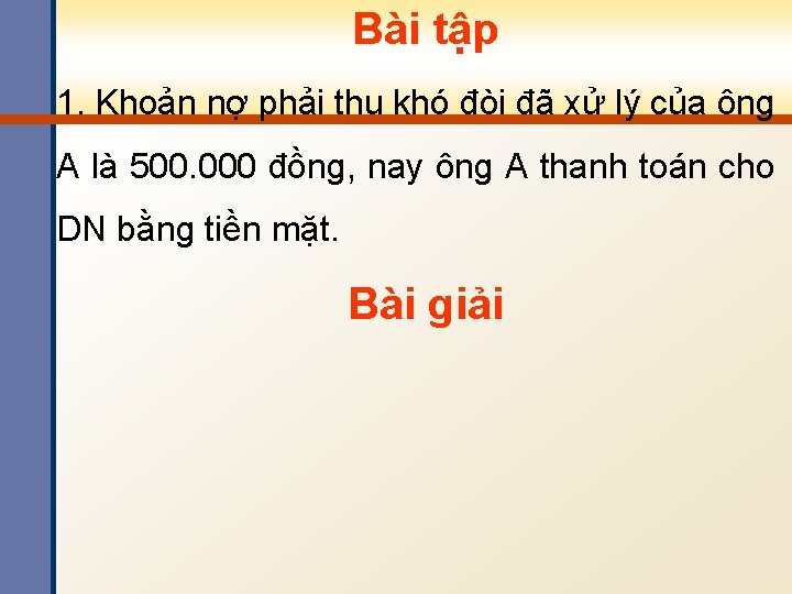 Bài tập 1. Khoản nợ phải thu khó đòi đã xử lý của ông