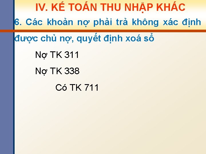 IV. KẾ TOÁN THU NHẬP KHÁC 6. Các khoản nợ phải trả không xác