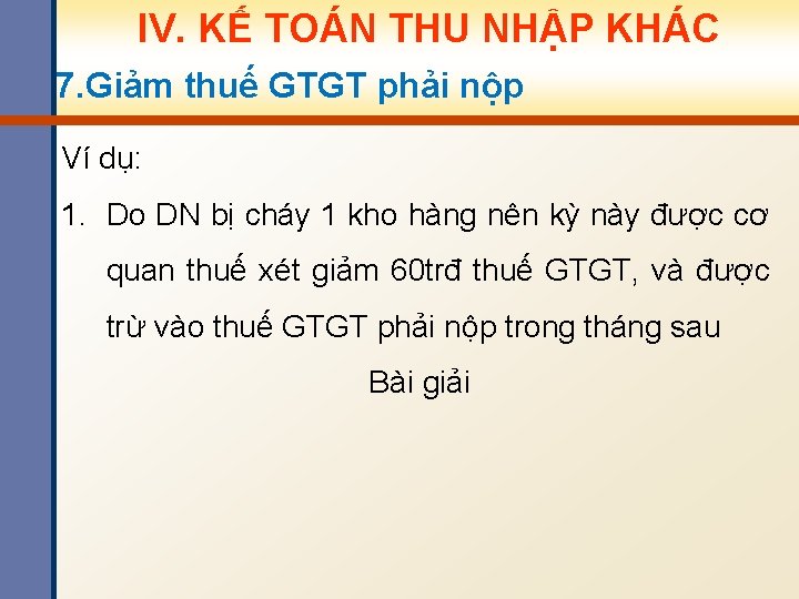 IV. KẾ TOÁN THU NHẬP KHÁC 7. Giảm thuế GTGT phải nộp Ví dụ: