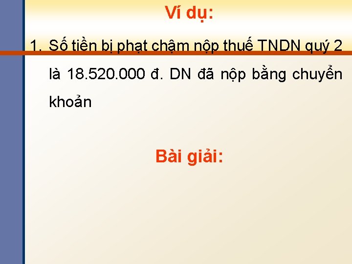 Ví dụ: 1. Số tiền bị phạt chậm nộp thuế TNDN quý 2 là