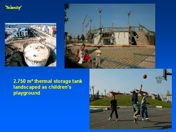 ‘Solarcity’ 2. 750 m³ thermal storage tank landscaped as children's playground 