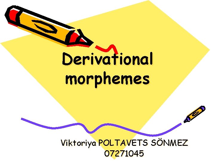 Derivational morphemes Viktoriya POLTAVETS SÖNMEZ 07271045 