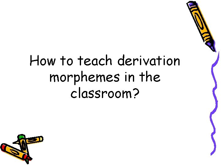 How to teach derivation morphemes in the classroom? 