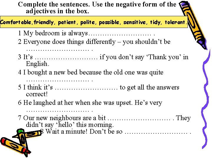 Complete the sentences. Use the negative form of the adjectives in the box. Comfortable,