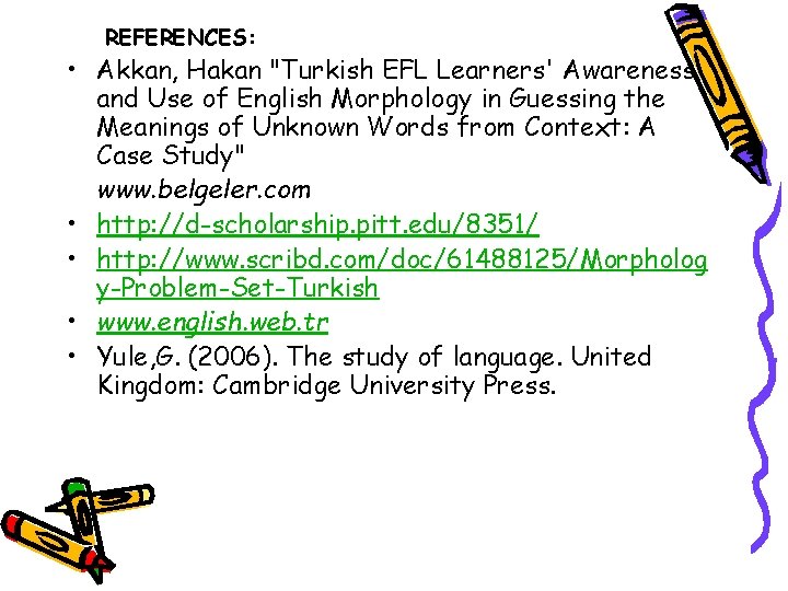 REFERENCES: • Akkan, Hakan "Turkish EFL Learners' Awareness and Use of English Morphology in