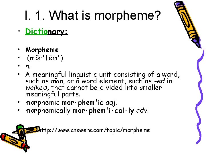 I. 1. What is morpheme? • Dictionary: • • Morpheme (môr'fēm') n. A meaningful