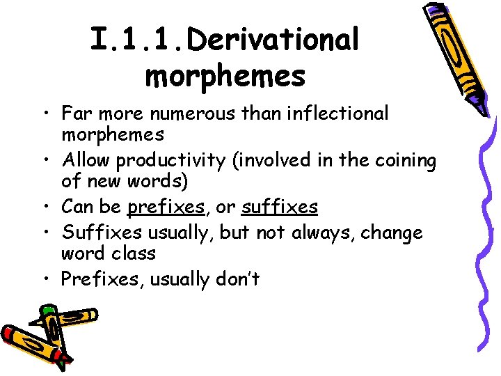 I. 1. 1. Derivational morphemes • Far more numerous than inflectional morphemes • Allow