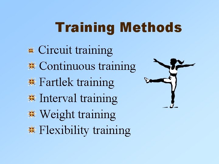 Training Methods Circuit training Continuous training Fartlek training Interval training Weight training Flexibility training Training Methods Circuit training Continuous training Fartlek training Interval training Weight training Flexibility training