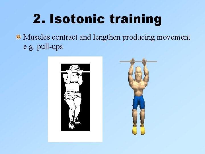 2. Isotonic training Muscles contract and lengthen producing movement e. g. pull-ups 2. Isotonic training Muscles contract and lengthen producing movement e. g. pull-ups