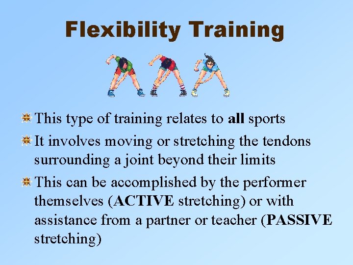 Flexibility Training This type of training relates to all sports It involves moving or Flexibility Training This type of training relates to all sports It involves moving or