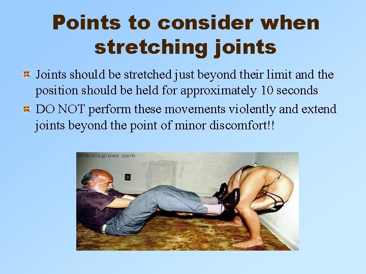 Points to consider when stretching joints Joints should be stretched just beyond their limit Points to consider when stretching joints Joints should be stretched just beyond their limit
