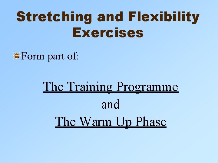 Stretching and Flexibility Exercises Form part of: The Training Programme and The Warm Up Stretching and Flexibility Exercises Form part of: The Training Programme and The Warm Up