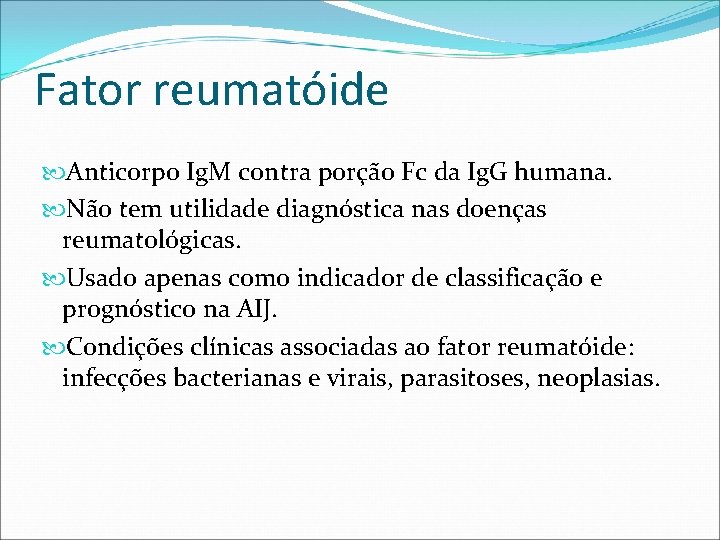 Fator reumatóide Anticorpo Ig. M contra porção Fc da Ig. G humana. Não tem Fator reumatóide Anticorpo Ig. M contra porção Fc da Ig. G humana. Não tem