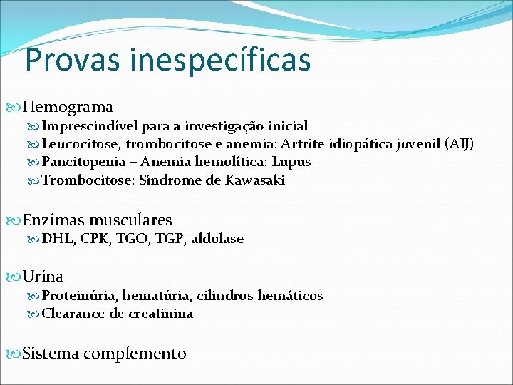 Provas inespecíficas Hemograma Imprescindível para a investigação inicial Leucocitose, trombocitose e anemia: Artrite idiopática Provas inespecíficas Hemograma Imprescindível para a investigação inicial Leucocitose, trombocitose e anemia: Artrite idiopática
